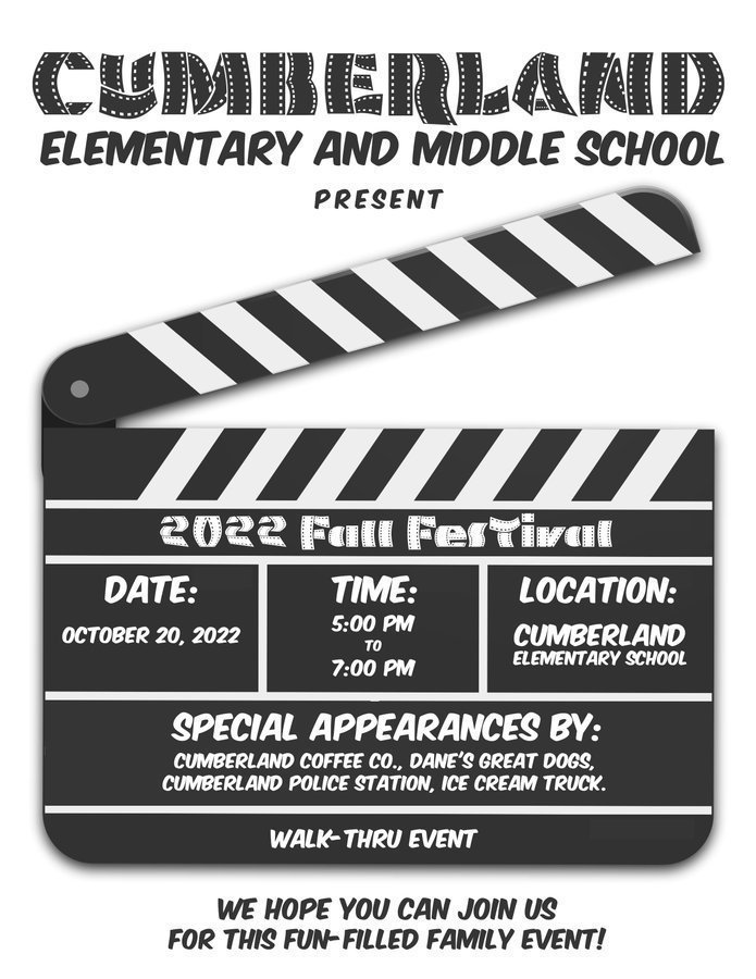 Cumberland elementary and middle school present: 2022 fall festival. Date: October 20, 2022. Time: 5:00pm to 7:00pm. Location: Cumberland elementary school. Special appearances by: cumberland coffee company, Dane's great dogs, cumberland police station, ice cream truck. walk-thru event. We hope you can join us for this fun-filled family event!