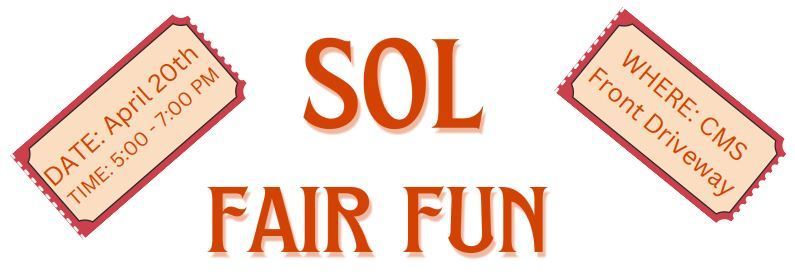 SOL Fair Fun. Date: April 20th. Times: 5:00 - 7:00pm. Where: CMS Front Driveway