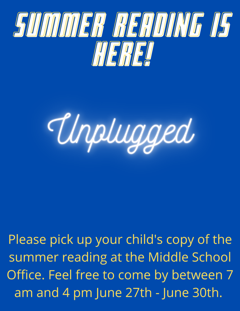 Summer Reading is here! "Unplugged". Please pick uo your child's copy of the summer reading at the Middle School Office. Feel free to come by between 7 am and 4 pm June 27  - June 30th